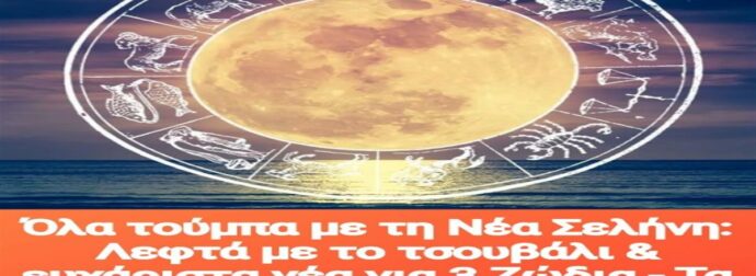Όλα τούμπα με τη Νέα Σελήνη: Λεφτά με το τσουβάλι & ευχάριστα νέα για 3 Ζώδια – Τα 2 που περάσουν δύσκολα